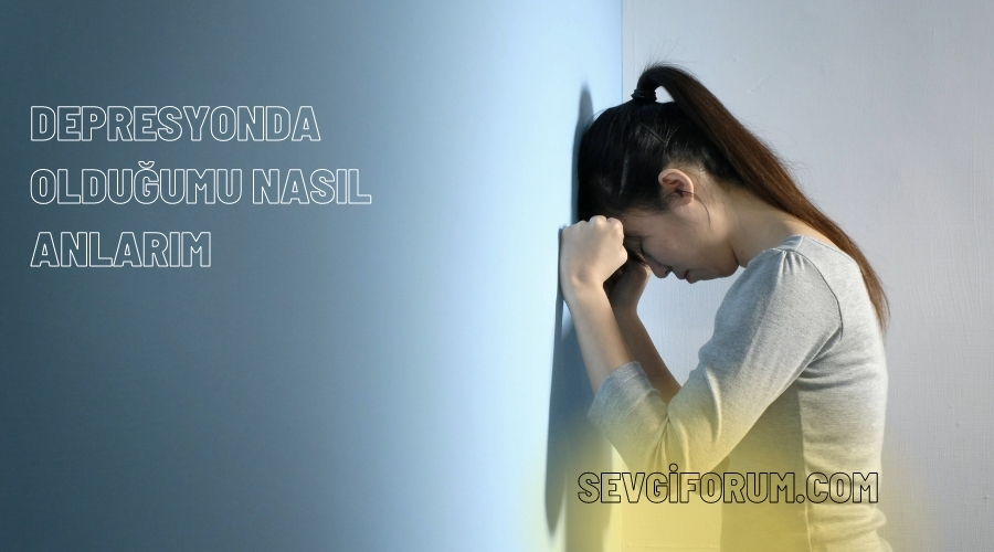 Depresyonda Olduğumu Nasıl Anlarım?