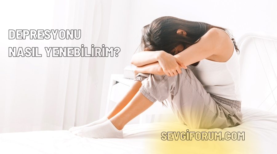 Depresyonu Nasıl Yenebilirim?​