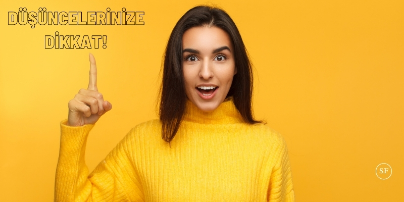 Düşüncelerinize Dikkat!