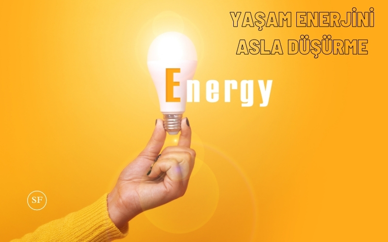 Yaşam Enerjini Asla Düşürme